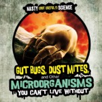 Gut Bugs, Dust Mites, and Other Microorganisms You Can’t Live Without (Nasty But Useful Science)