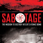 Sabotage: The Mission to Destroy Hitler’s Atomic Bomb