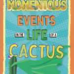 Momentous Events in the Life of a Cactus