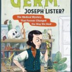What’s a Germ, Joseph Lister?