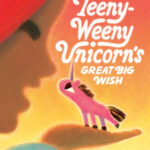 The Teeny-Weeny Unicorn’s Great Big Wish